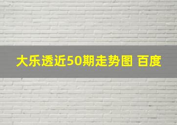 大乐透近50期走势图 百度